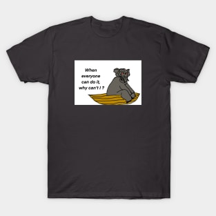 When everyone can do it why can’t I? T-Shirt